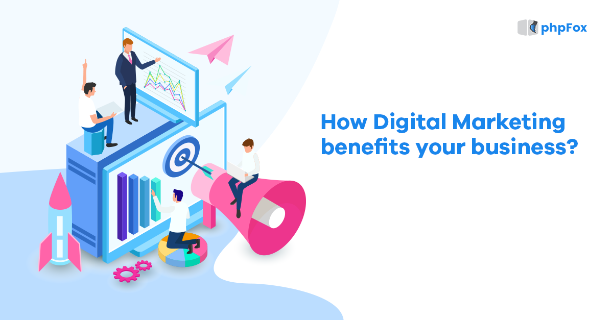 How Digital Marketing benefits your business?