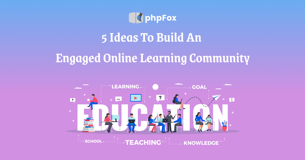 5 Ideas To Build An Engaged Online Learning Community