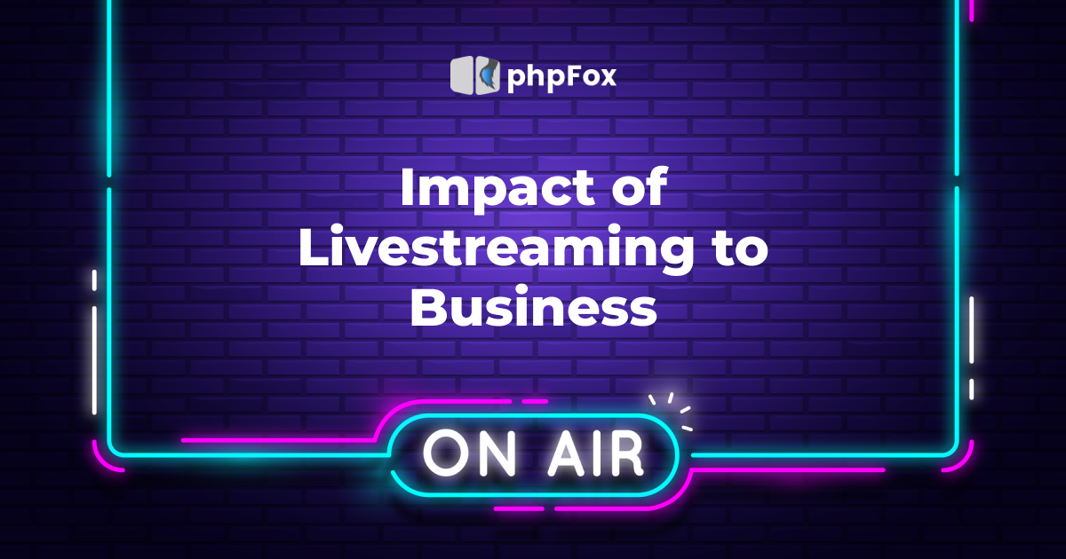Impact of Livestreaming to Business | Feature | phpFox-streamchimp