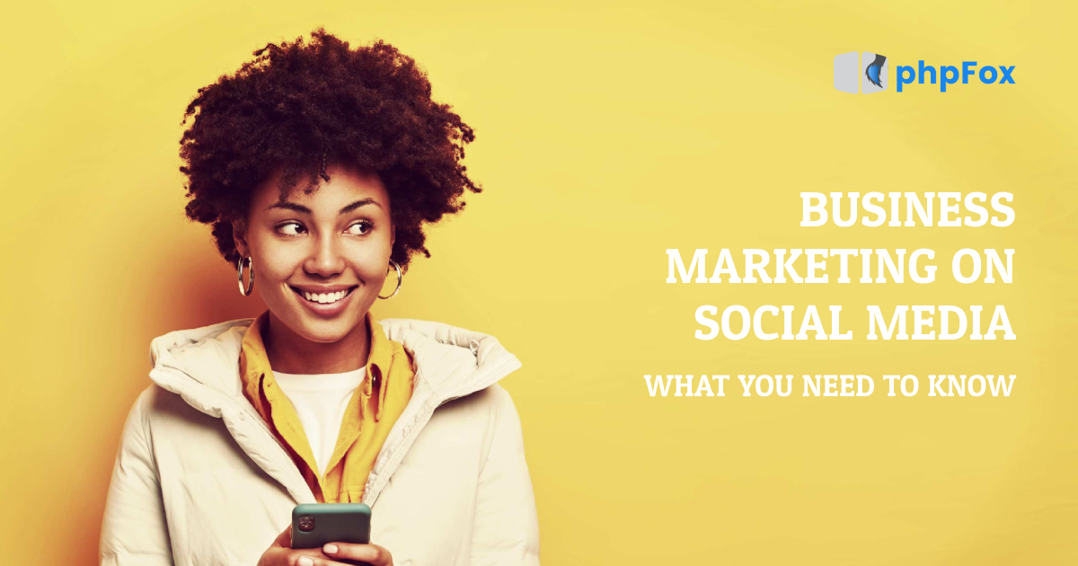 Business Marketing on Social Media: What You Need to Know